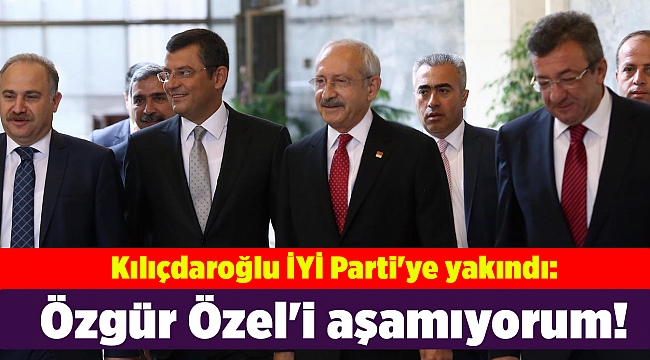 Kılıçdaroğlu İYİ Parti'ye yakındı: Özgür Özel'i aşamıyorum!