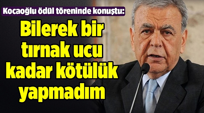 Kocaoğlu: Bilerek bir tırnak ucu kadar kötülük yapmadım