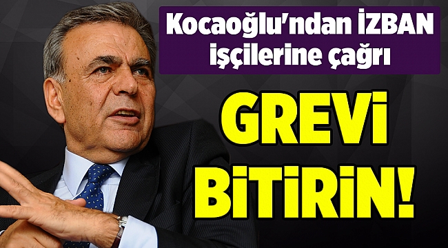 Kocaoğlu'ndan İZBAN işçilerine çağrı