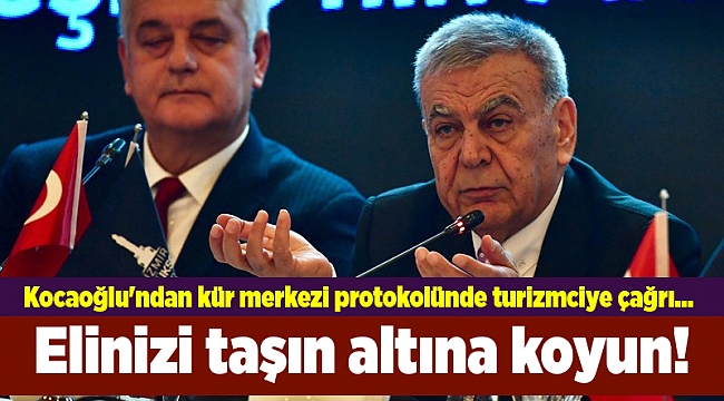 Kocaoğlu'ndan kür merkezi protokolünde turizmciye çağrı.. Elinizi taşın altına koyun!