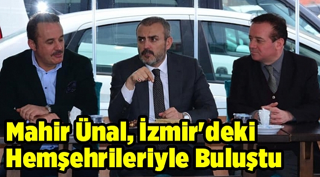 Mahir Ünal, İzmir'deki Hemşehrileriyle Buluştu