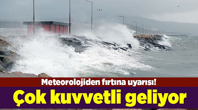 Meteorolojiden fırtına uyarısı! Çok kuvvetli geliyor