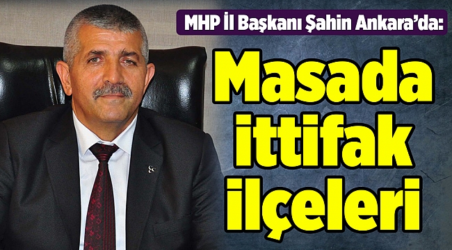 MHP İl Başkanı Şahin Ankara’da: Masada ittifak ilçeleri