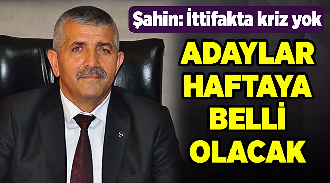 Şahin: Bir saat sonra seçim olacakmış gibi hazırız