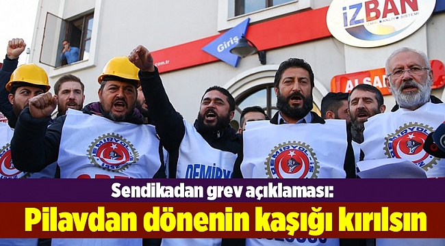Sendikadan grev açıklaması: Pilavdan dönenin kaşığı kırılsın