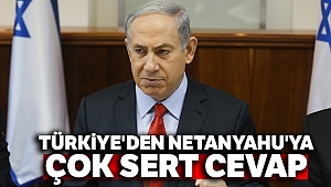 Türkiye'den Netanyahu'ya çok sert cevap