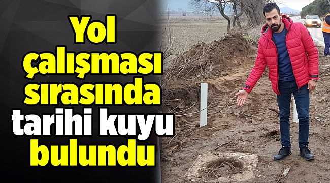 Yol çalışması sırasında tarihi kuyu bulundu