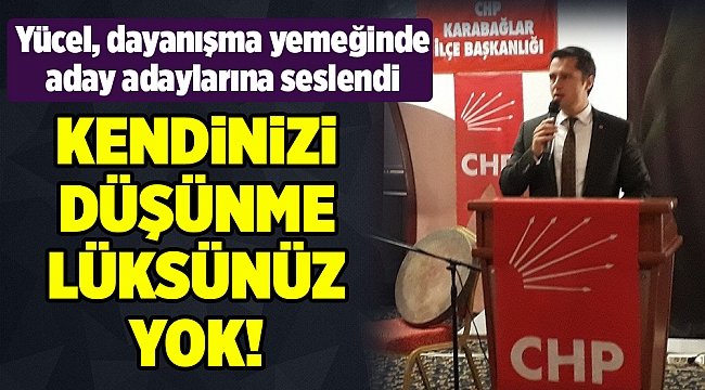 Yücel aday adaylarına seslendi: Kimsenin kendisini düşünme lüksü yok