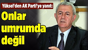 Yüksel'den AK Parti'ye yanıt: Onlar umrumda değil