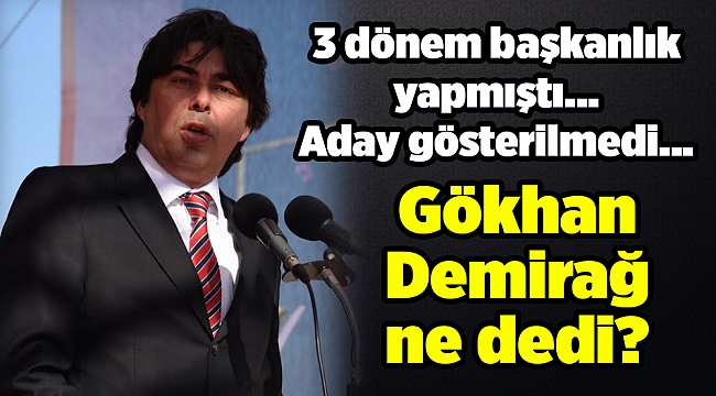 3 dönem başkanlık yapmıştı… Aday gösterilmeyen Başkan Demirağ ne dedi?