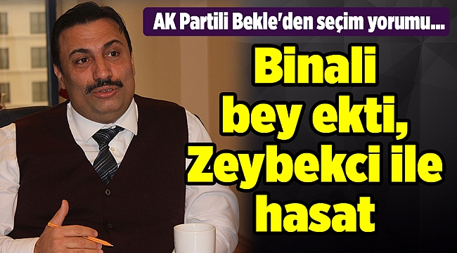 AK Partili Bekle&#039;den seçim yorumu... Binali bey ekti Zeybekci ile hasat