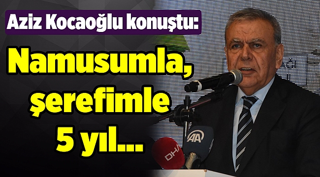 Aziz Kocaoğlu konuştu: Namusumla, şerefimle