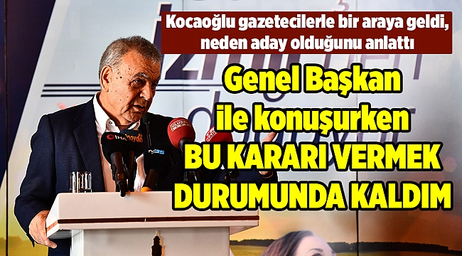Başkan Kocaoğlu neden aday olduğunu anlattı