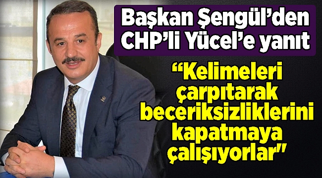 Başkan Şengül’den CHP’li Yücel’e yanıt