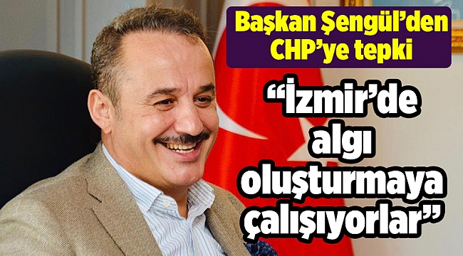 Başkan Şengül’den CHP’ye tepki