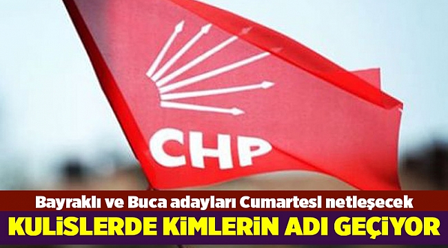 Bayraklı ve Buca adayları Cumartesi netleşecek