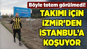 Böyle totem görülmedi! Fenerbahçe için İzmir'den İstanbul'a koşuyor