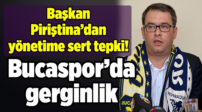 Bucaspor’da gerginlik: Başkan Piriştina’dan yönetime sert tepki!