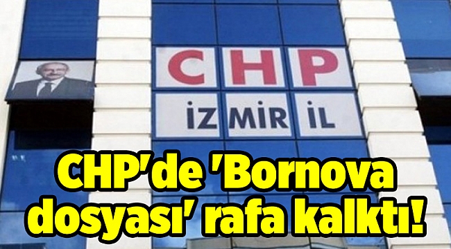 CHP'de 'Bornova dosyası' rafa kalktı!