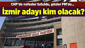 CHP'de nefesler tutuldu, gözler PM'de... İzmir adayı kim olacak?