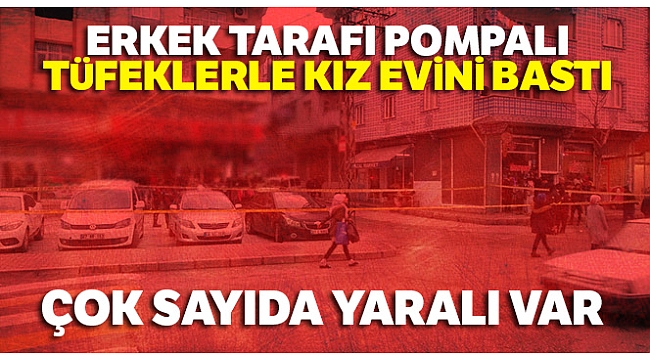 Erkek tarafı pompalı tüfeklerle kız evini bastı: 18 yaralı