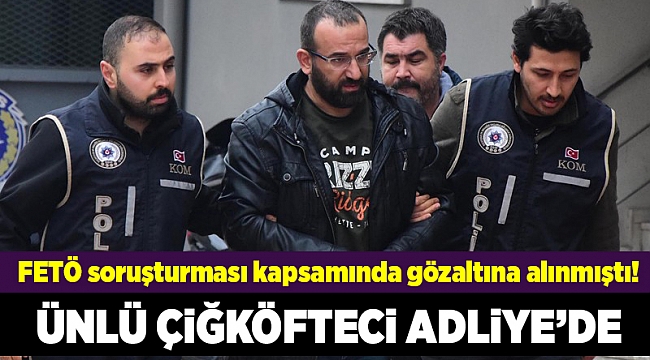 FETÖ'den gözaltına alınan çiğ köfte işletmeleri sahibi adliyede