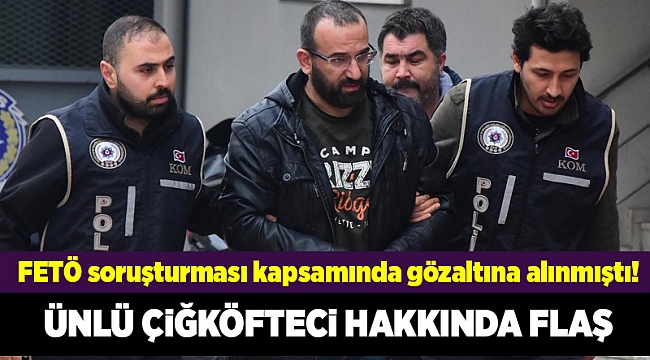 FETÖ&#039;den gözaltına alınan çiğ köfteci hakkında flaş karar