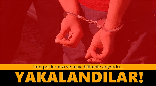 Interpol kırmızı ve mavi bültenle arıyordu: "Yakalandılar"