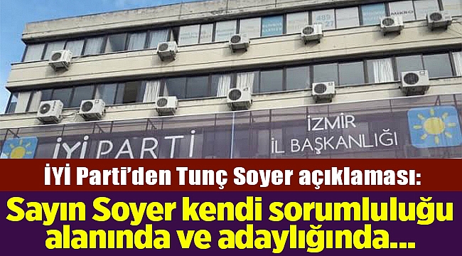 İYİ PARTİ&#039;DEN TUNÇ SOYER AÇIKLAMASI !