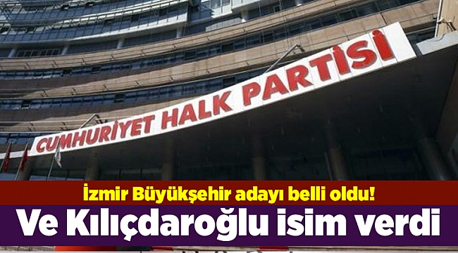 İzmir Büyükşehir adayı belli oldu! Ve Kılıçdaroğlu isim verdi