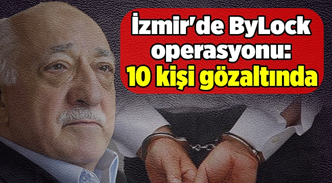 İzmir'de ByLock operasyonu: 10 gözaltı