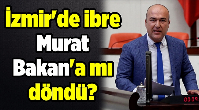 İzmir'de ibre Murat Bakan'a mı döndü?