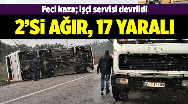 İzmir'de işçi servisi devrildi: 17 yaralı