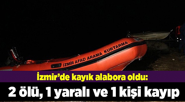İzmir'de kayık alabora oldu: 2 ölü, 1 yaralı ve 1 kişi kayıp