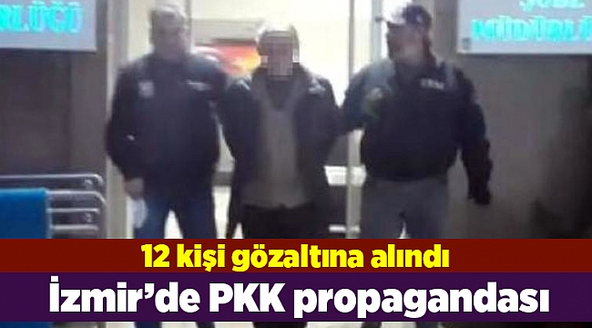 İzmir'de, PKK propagandasına 12 gözaltı