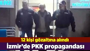 İzmir'de, PKK propagandasına 12 gözaltı