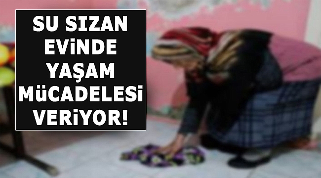 İzmir'de su sızdıran evinde yaşam mücadelesi veriyor!