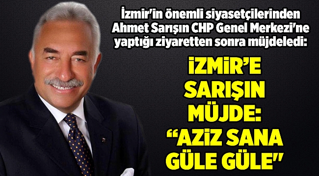 İZMİR'E SARIŞIN MÜJDE: "AZİZ SANA GÜLE GÜLE"