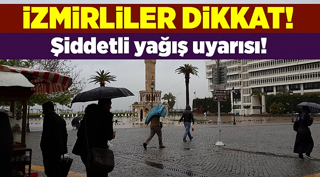 İzmir'e şiddetli yağış uyarısı!