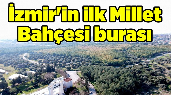 İzmir&#039;in ilk Millet Bahçesi burası