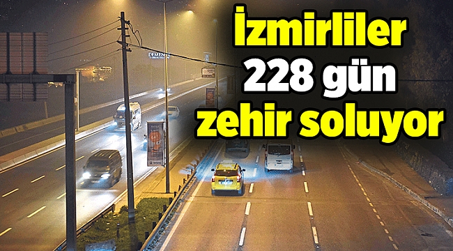 İzmirliler 228 gün zehir soluyor