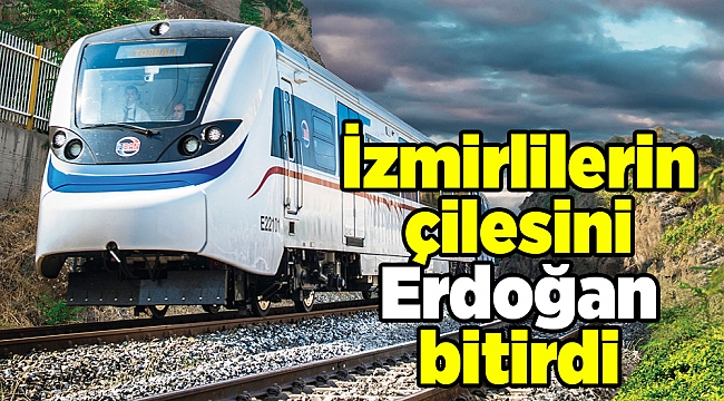 İzmirlilerin çilesini Erdoğan bitirdi