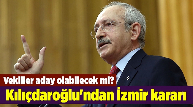Kılıçdaroğlu'ndan İzmir kararı