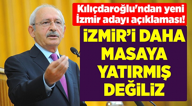 Kılıçdaroğlu'ndan yeni İzmir adayı açıklaması!
