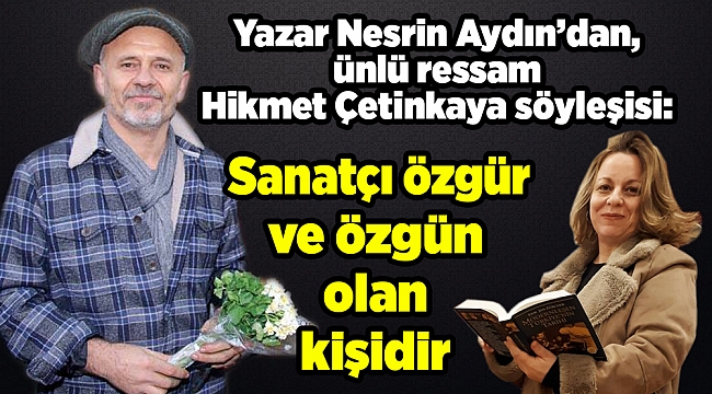 Sanatçı özgür ve özgün olan kişidir
