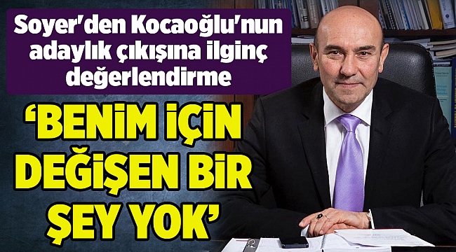 Soyer'den Kocaoğlu'nun adaylık çıkışına ilginç değerlendirme