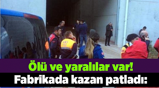Torbalı'da fabrikada kazan patladı: 1 ölü, 3 yaralı