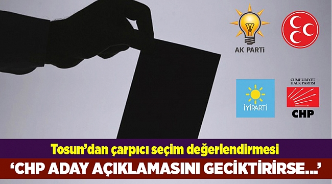 Tosun&#039;dan Cumhur İttifakı aday değerlendirmesi