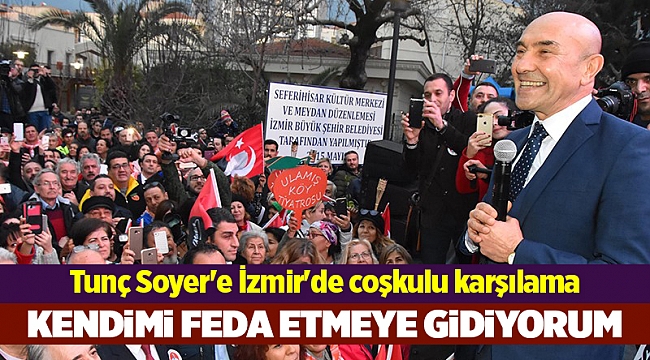 Tunç Soyer'e İzmir'de coşkulu karşılama