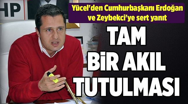 Yücel'den Cumhurbaşkanı Erdoğan ve Zeybekci'ye sert yanıt